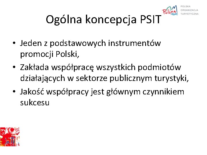 Ogólna koncepcja PSIT • Jeden z podstawowych instrumentów promocji Polski, • Zakłada współpracę wszystkich