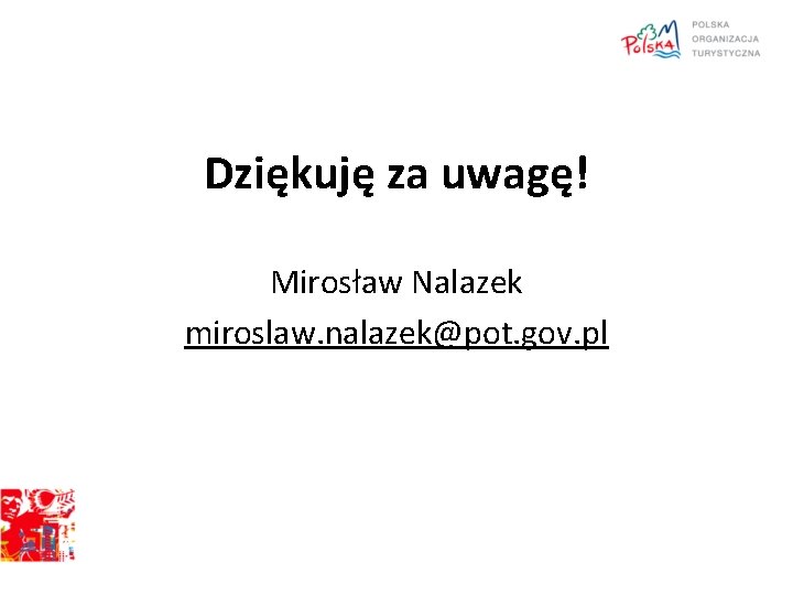 Dziękuję za uwagę! Mirosław Nalazek miroslaw. nalazek@pot. gov. pl 