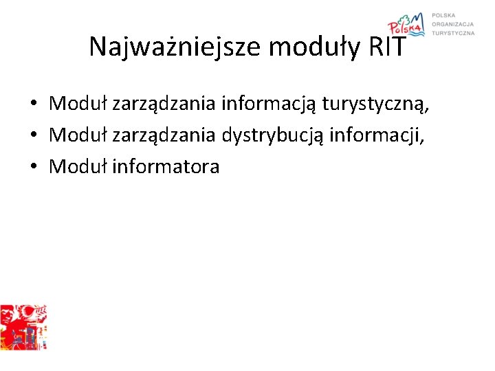 Najważniejsze moduły RIT • Moduł zarządzania informacją turystyczną, • Moduł zarządzania dystrybucją informacji, •