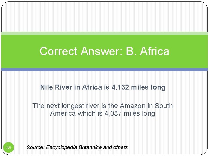 Correct Answer: B. Africa Nile River in Africa is 4, 132 miles long The