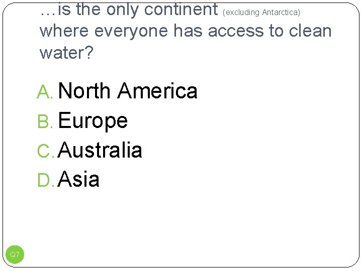 …is the only continent (excluding Antarctica) where everyone has access to clean water? A.