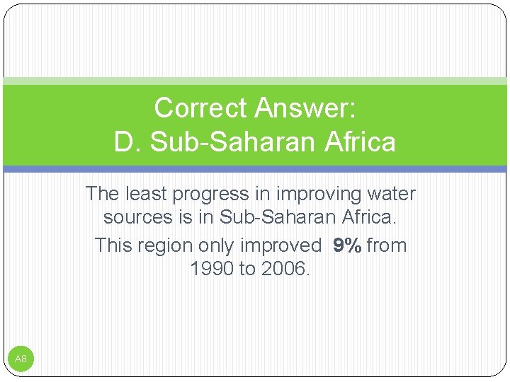 Correct Answer: D. Sub-Saharan Africa The least progress in improving water sources is in