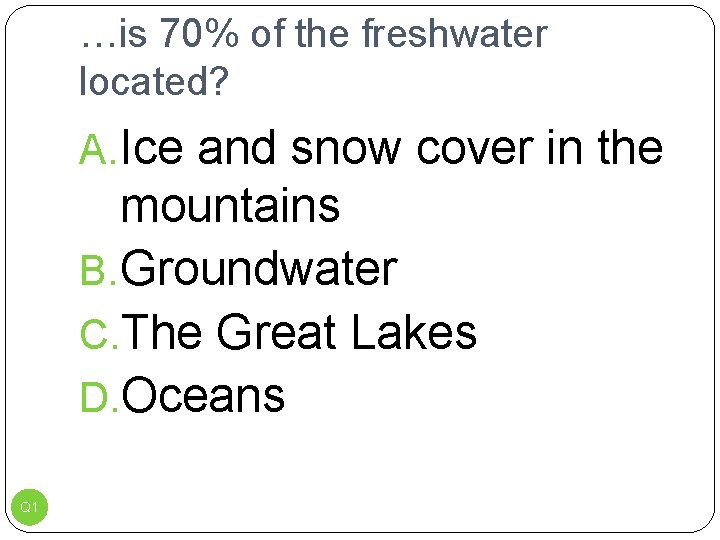 …is 70% of the freshwater located? A. Ice and snow cover in the mountains