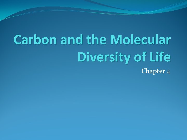Carbon and the Molecular Diversity of Life Chapter 4 