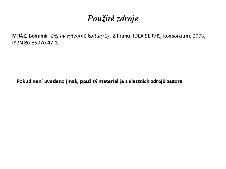 Použité zdroje MRÁZ, Bohumír. Dějiny výtvarné kultury 3). 2. Praha: IDEA SERVIS, konsorcium, 2003,