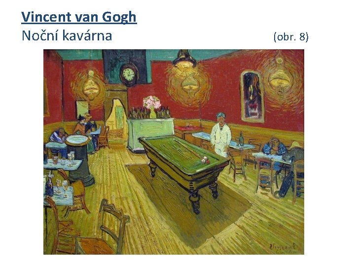 Vincent van Gogh Noční kavárna (obr. 8) 