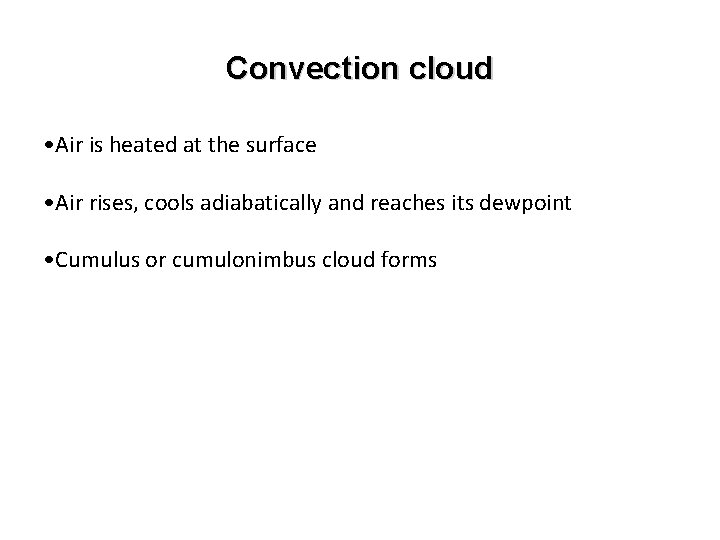 Convection cloud • Air is heated at the surface • Air rises, cools adiabatically