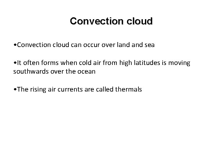 Convection cloud • Convection cloud can occur over land sea • It often forms