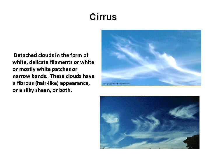 Cirrus Detached clouds in the form of white, delicate filaments or white or mostly