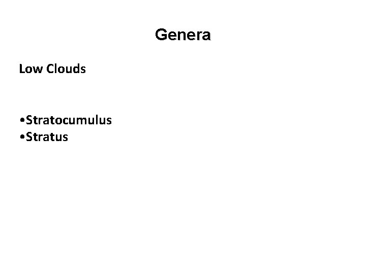 Genera Low Clouds • Stratocumulus • Stratus 