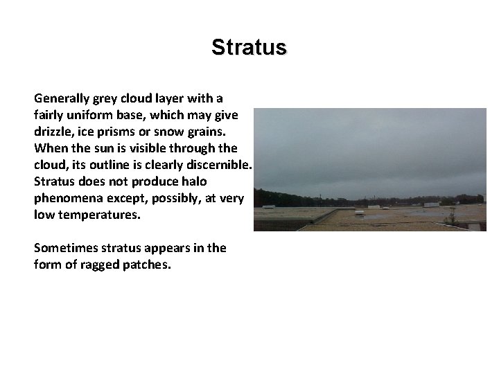 Stratus Generally grey cloud layer with a fairly uniform base, which may give drizzle,