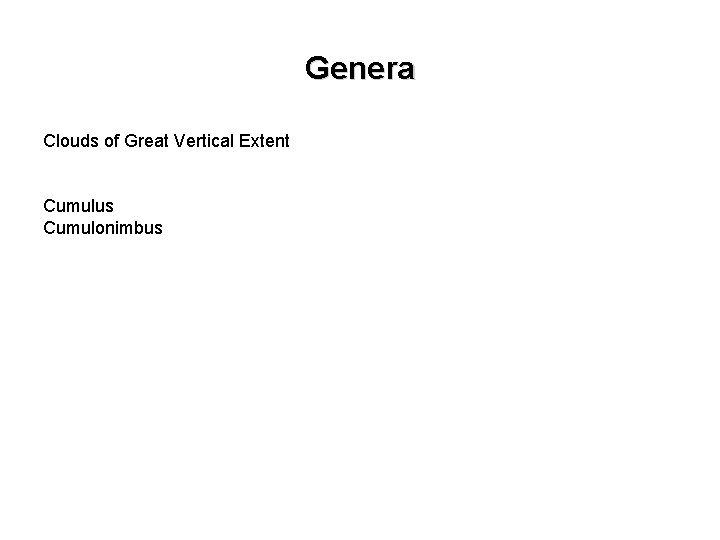 Genera Clouds of Great Vertical Extent Cumulus Cumulonimbus 
