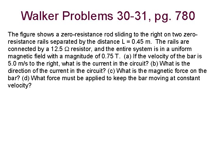 Walker Problems 30 -31, pg. 780 The figure shows a zero-resistance rod sliding to