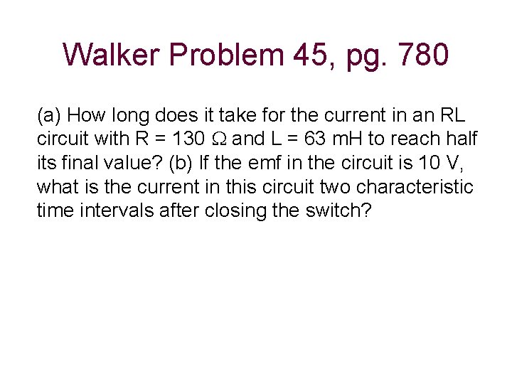 Walker Problem 45, pg. 780 (a) How long does it take for the current