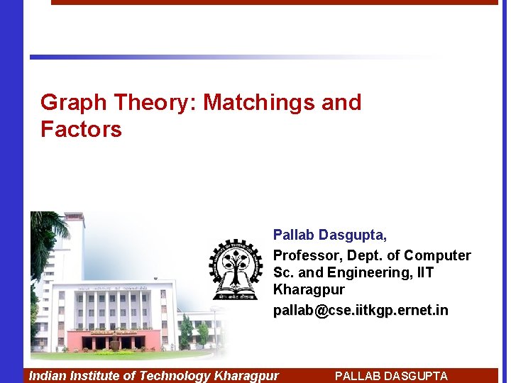 Graph Theory: Matchings and Factors Pallab Dasgupta, Professor, Dept. of Computer Sc. and Engineering,
