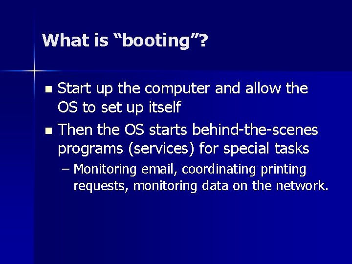 What is “booting”? Start up the computer and allow the OS to set up