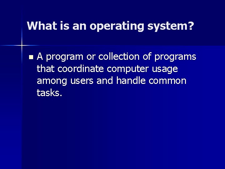 What is an operating system? n A program or collection of programs that coordinate