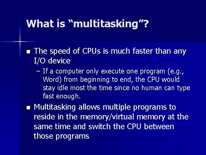 What is “multitasking”? n The speed of CPUs is much faster than any I/O