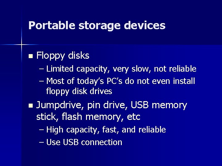 Portable storage devices n Floppy disks – Limited capacity, very slow, not reliable –