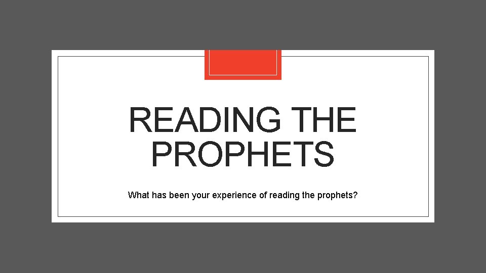 READING THE PROPHETS What has been your experience of reading the prophets? 