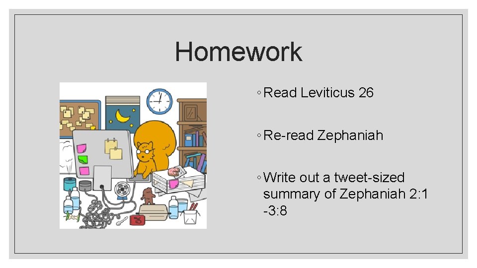 Homework ◦ Read Leviticus 26 ◦ Re-read Zephaniah ◦ Write out a tweet-sized summary