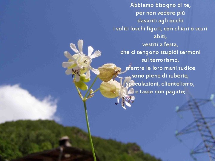 Abbiamo bisogno di te, per non vedere più davanti agli occhi i soliti loschi Abbiamo bisogno di te, per non vedere più davanti agli occhi i soliti loschi
