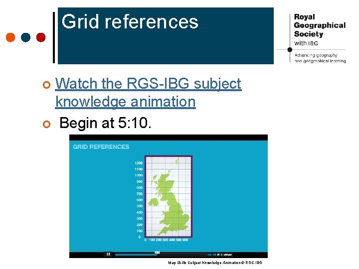 Grid references Watch the RGS-IBG subject knowledge animation ¢ Begin at 5: 10. ¢