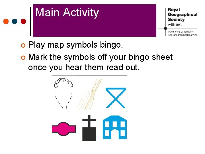 Main Activity Play map symbols bingo. ¢ Mark the symbols off your bingo sheet