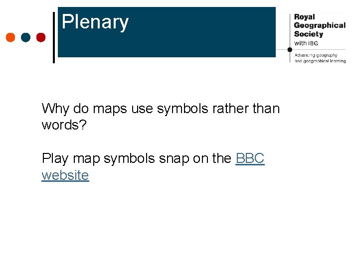 Plenary Why do maps use symbols rather than words? Play map symbols snap on