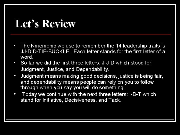 Let’s Review • The Nmemonic we use to remember the 14 leadership traits is