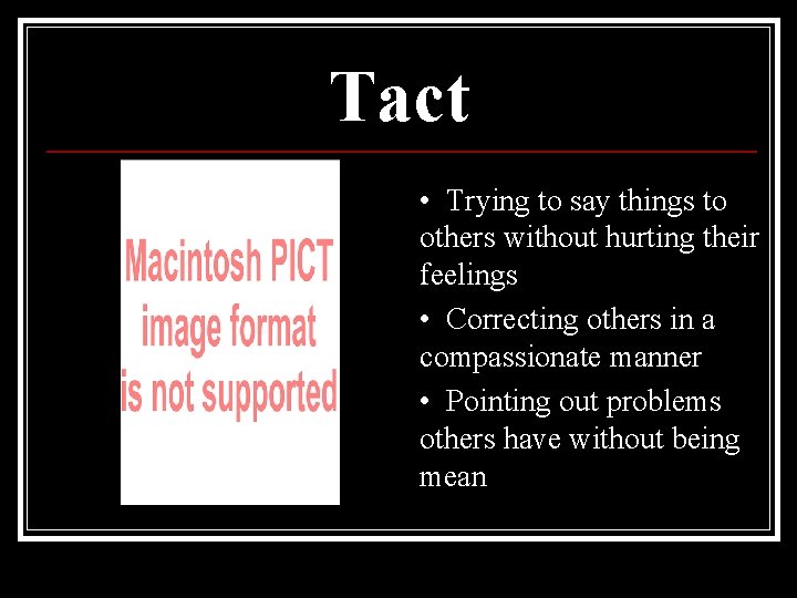 Tact • Trying to say things to others without hurting their feelings • Correcting