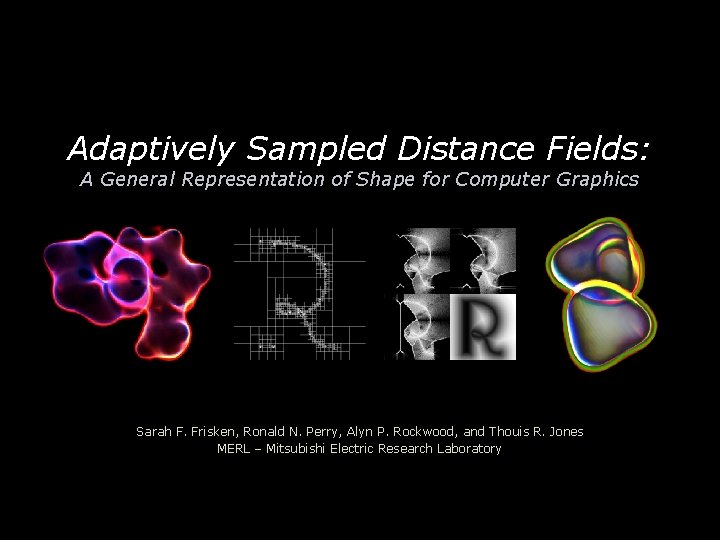 Adaptively Sampled Distance Fields: A General Representation of Shape for Computer Graphics Sarah F.