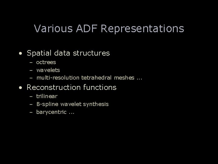 Various ADF Representations • Spatial data structures – octrees – wavelets – multi-resolution tetrahedral