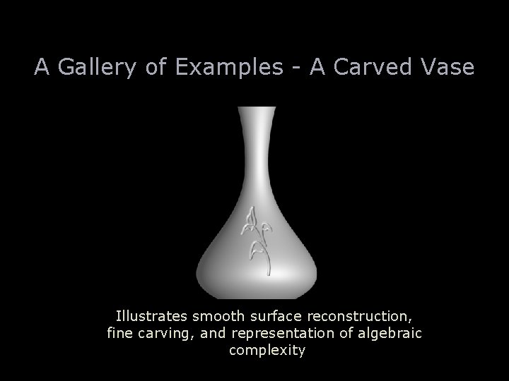 A Gallery of Examples - A Carved Vase Illustrates smooth surface reconstruction, fine carving,