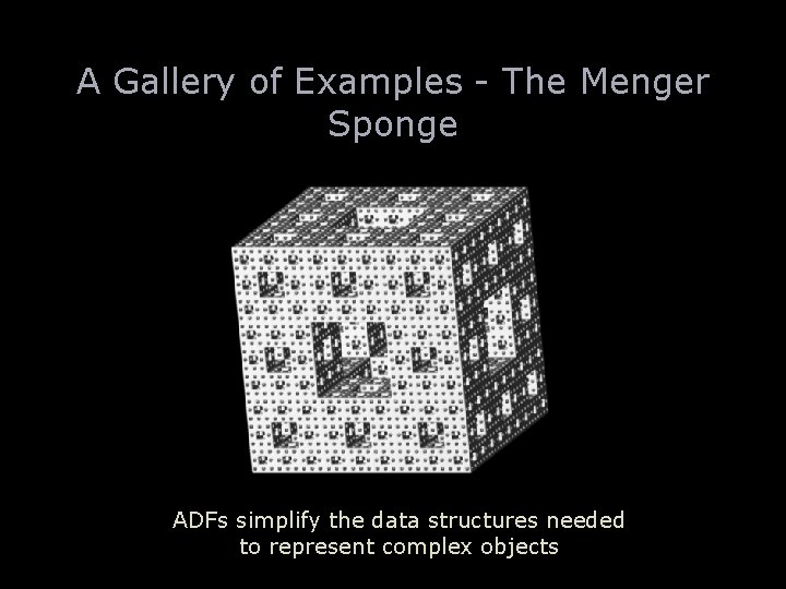 A Gallery of Examples - The Menger Sponge ADFs simplify the data structures needed