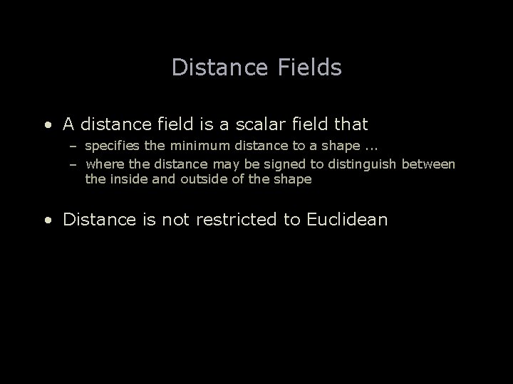 Distance Fields • A distance field is a scalar field that – specifies the