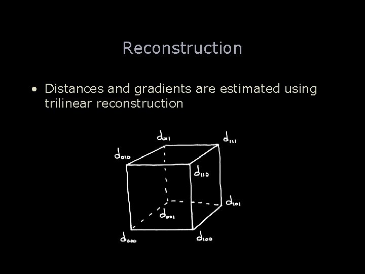 Reconstruction • Distances and gradients are estimated using trilinear reconstruction 