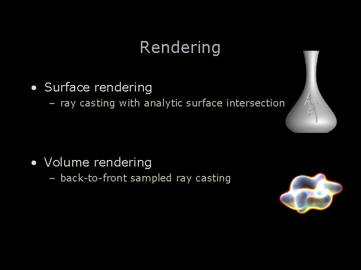 Rendering • Surface rendering – ray casting with analytic surface intersection • Volume rendering