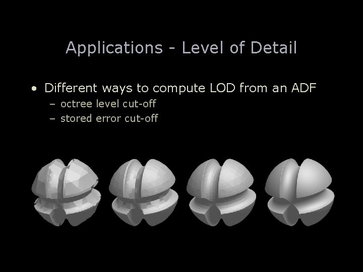 Applications - Level of Detail • Different ways to compute LOD from an ADF