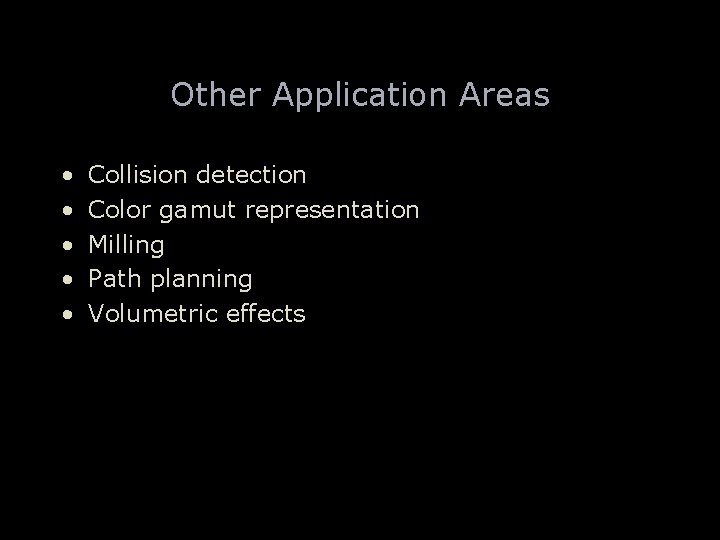 Other Application Areas • • • Collision detection Color gamut representation Milling Path planning