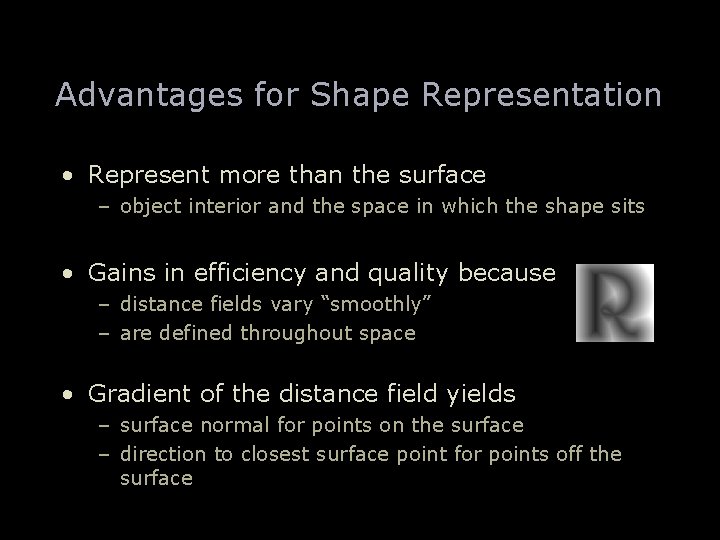 Advantages for Shape Representation • Represent more than the surface – object interior and