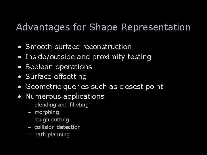 Advantages for Shape Representation • • • Smooth surface reconstruction Inside/outside and proximity testing