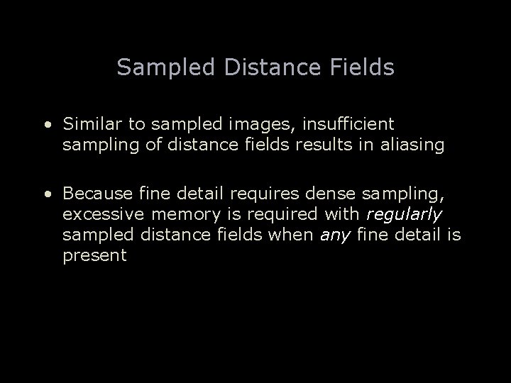 Sampled Distance Fields • Similar to sampled images, insufficient sampling of distance fields results