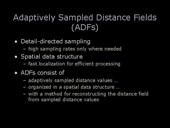 Adaptively Sampled Distance Fields (ADFs) • Detail-directed sampling – high sampling rates only where
