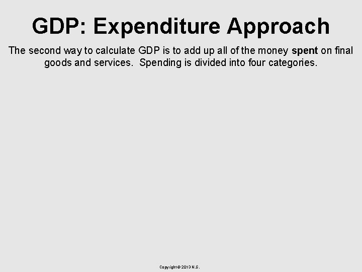 GDP: Expenditure Approach The second way to calculate GDP is to add up all