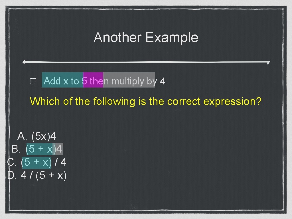 Another Example Add x to 5 then multiply by 4 Which of the following