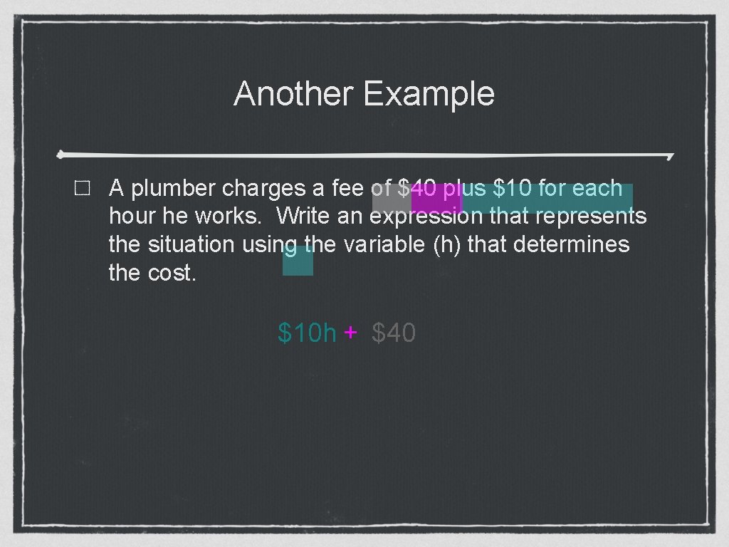 Another Example A plumber charges a fee of $40 plus $10 for each hour