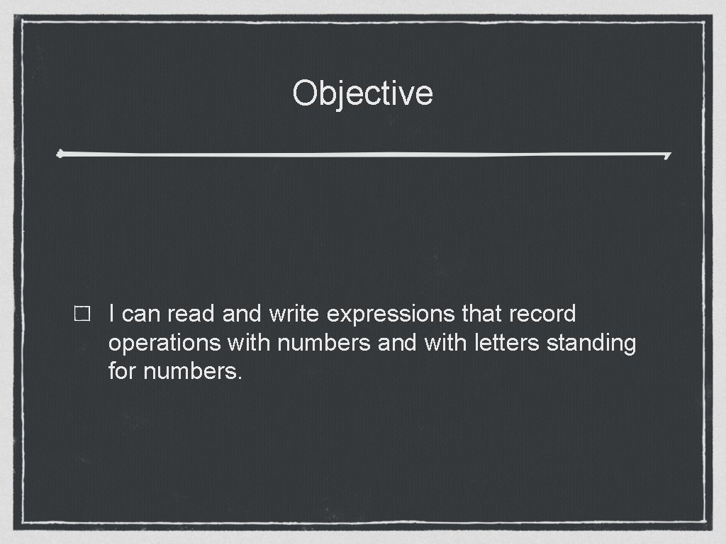 Objective I can read and write expressions that record operations with numbers and with