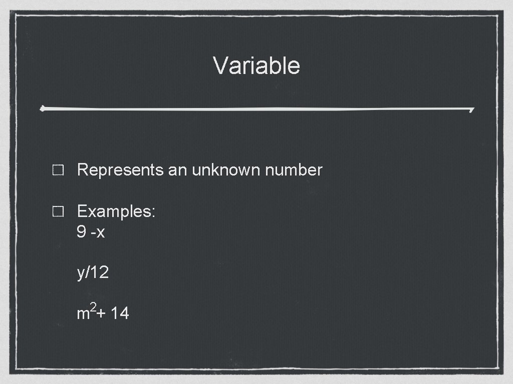 Variable Represents an unknown number Examples: 9 -x y/12 2 m + 14 