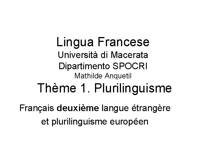 Lingua Francese Università di Macerata Dipartimento SPOCRI Mathilde Anquetil Thème 1. Plurilinguisme Français deuxième